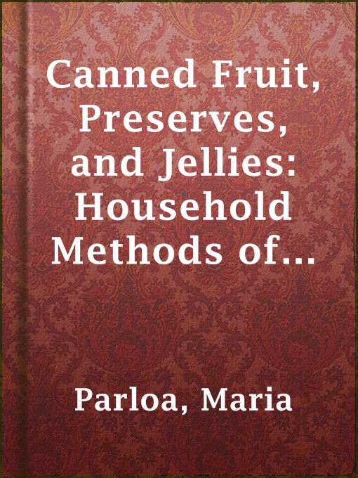 Title details for Canned Fruit, Preserves, and Jellies: Household Methods of Preparation by Maria Parloa - Available
